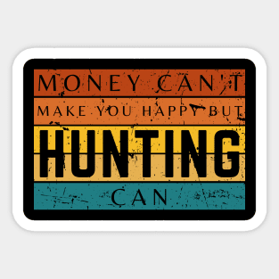 Money Can't Make You Happy But Hunting Can Sticker